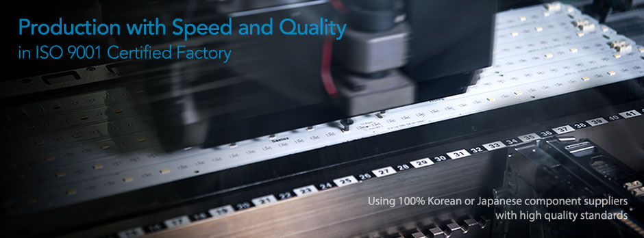 Production width Speed and Quality in ISO 9001 Certified Factory , Using 100% Korean or Japanese component suppliers width high quality standards
